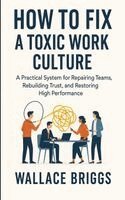 Wallace Briggs - How to Fix A Toxic Work Culture, Häftad. Tillgänglighet: Lägg i varukorg
