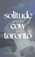 Alexander Paul Burton - Solitude and the Cow in Toronto: Being a Full and Honest Account of Obsession, Spectacle, and the Surprising Utility of Milk at 5am, Häftad