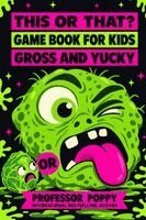 Gross and Yucky - The Ultimate This or That? Game Book for Kids