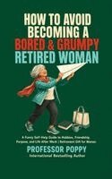 How to Avoid Becoming a Bored & Grumpy Retired Woman