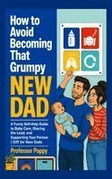 How to Avoid Becoming That Grumpy New Dad