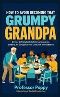 How to Avoid Becoming That Grumpy Grandpa