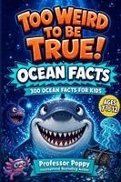 Too Weird to Be True! 300 Ocean Facts for Kids: Sharks, Deep-Sea Monsters, Glowing Creatures, Shipwrecks, and Mind-Blowing Sea Secrets Ages 7-12