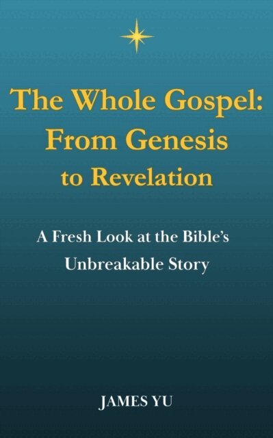 James Yu - Whole Gospel: From Genesis to Revelation, E-bok