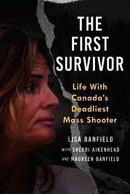 Maureen Banfield, Lisa Banfield - The First Survivor: Life with Canada's Deadliest Mass Shooter, Inbunden
