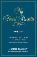 John Haney - My Trivial Pursuits: The Inside Story of the Board Game That Conquered the World, Inbunden