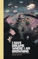 Rob White - I Have Dreams Where I Am Drowning, Häftad