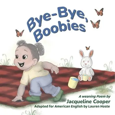 Bye-Bye, Boobies: A Rhyming Story About Weaning from Nursing
