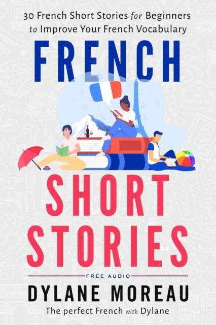 Dylane Moreau - French Short Stories - Thirty French Short Stories for Beginners to Improve your French Vocabulary, E-bok