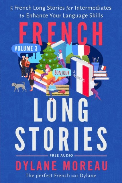 Dylane Moreau - French Long Stories - 5 French Long Stories for Intermediates to Enhance Your Language Skills, E-bok