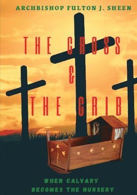 Fulton J Sheen, Allan Smith - Cross and the Crib. When Calvary Becomes the Nursery., Häftad