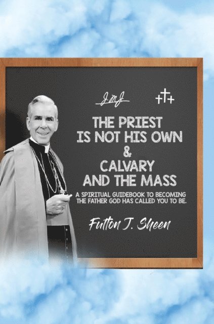 Fulton  J. Sheen, Allan J. Smith - Priest is Not His Own & Calvary and the Mass, E-bok
