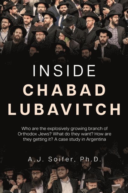 A.J. Soifer, Alejandro Soifer - Inside Chabad Lubavitch: Who are the explosively growing branch of Orthodox Jews? What do they want? How are they getting it? A case study in Argentina, E-bok