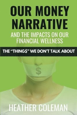 Heather Coleman - Our Money Narrative and the Impacts on Our Financial Wellness, Häftad
