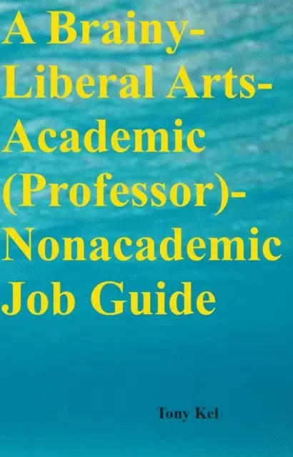 Tony Kel - Brainy-Liberal Arts-Academic (Professor)-Nonacademic Job Guide, E-bok. Tillgänglighet: Lägg i varukorg