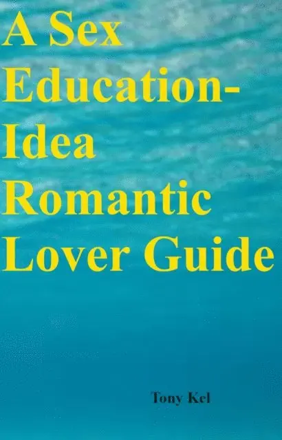 Tony Kel - Sex Education-Idea Romantic Lover Guide, E-bok. Tillgänglighet: Lägg i varukorg