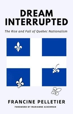 Francine Pelletier - Dream Interrupted: The Rise and Fall of Quebec Nationalism, Häftad