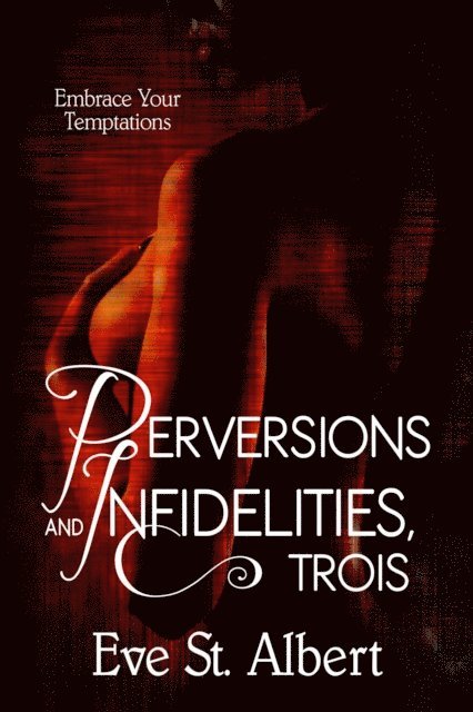 Eve St. Albert, D.G. Valdron - Perversions and Infidelities, Trois, E-bok