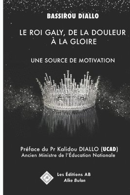 Bassirou Diallo - Le Roi Galy, de la Douleur À La Gloire: Une Source de Motivation, Häftad