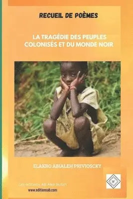 Elakro Abialeh Privioscky - La Tragédie Des Peuples Colonisés Et Du Monde Noir: Recueil de poèmes, Häftad. Tillgänglighet: Lägg i varukorg