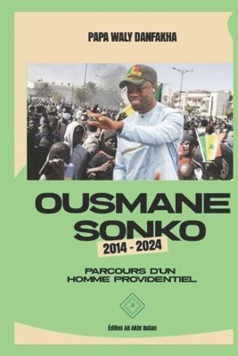 Papa Waly Danfakha - Ousmane Sonko 2014-2024: Parcours d'un homme providentiel, Häftad