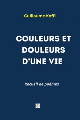 Guillaume Koffi - Couleurs Et Douleurs d'Une Vie, Häftad