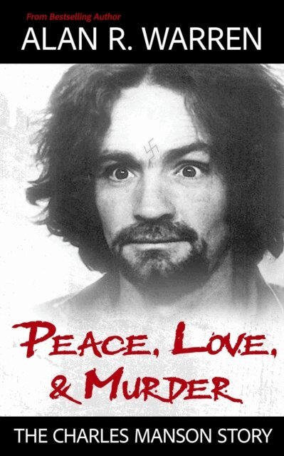 Alan R. Warren - Peace, Love, & Murder : The Charles Manson Story, E-bok