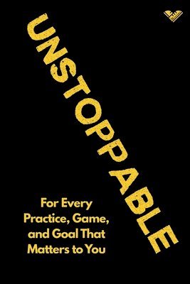Sasha Gollish - The Unstoppable Journal: For Every Practice, Game, and Goal That Matters to You, Häftad