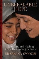 Sakena Yacoobi - Unbreakable Hope: Educating and Healing in the Heart of Afghanistan, Inbunden