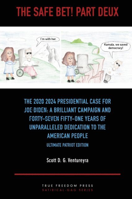Scott D. G. Ventureyra - Safe Bet! Part Deux: The [2020] 2024 Presidential Case for [Joe Biden]: A Brilliant Campaign and [Forty-Seven] Fifty-One Years of Unparalleled Dedication to the American People: Ultimate Pat Ed., E-bok