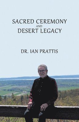 Ian Prattis - Sacred Ceremony and Desert Legacy, Häftad. Tillgänglighet: Lägg i varukorg
