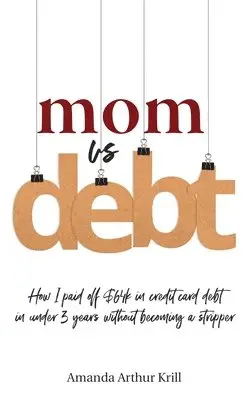 Amanda Arthur Krill - Mom Vs. Debt: How I Paid Off $64K in Credit Card Debt in Under 3 Years Without Becoming a Stripper, Häftad. Tillgänglighet: Lägg i varukorg