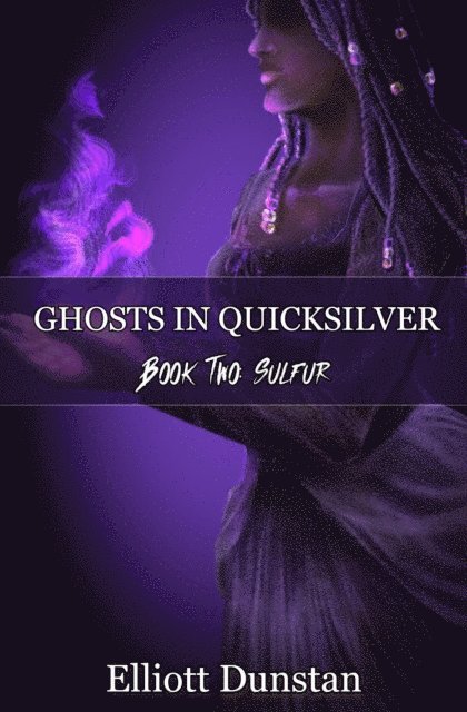 Elliott Dunstan - Ghosts in Quicksilver: Book Two: Sulfur, E-bok