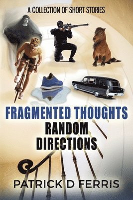 Patrick D. Ferris - Fragmented Thoughts Random Directions: A Collection of Short Stories, Häftad