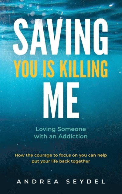 Andrea Seydel - Saving You Is Killing Me: Loving Someone with an Addiction, E-bok