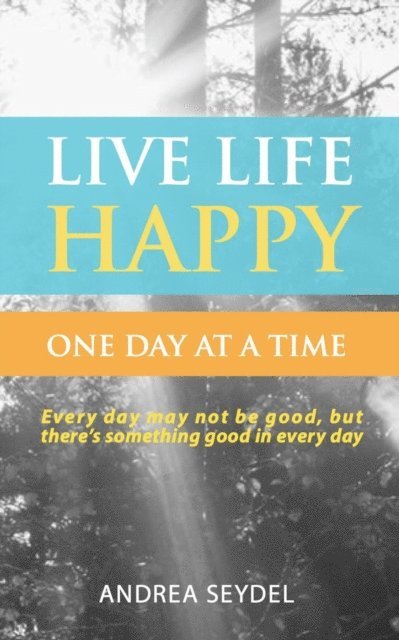 Andrea Seydel - Live  Life Happy: One Day at a Time, E-bok