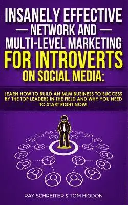 Ray Schreiter, Tom Higdon - Insanely Effective Network And Multi-Level Marketing For Introverts On Social Media, Häftad. Tillgänglighet: Tillfälligt slut
