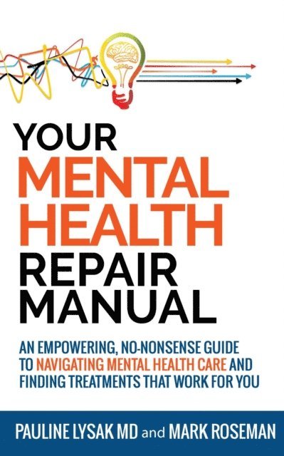 Mark Roseman, Pauline Lysak MD - Your Mental Health Repair Manual: An Empowering, No-Nonsense Guide to Navigating Mental Health Care and Finding Treatments That Work for You, E-bok