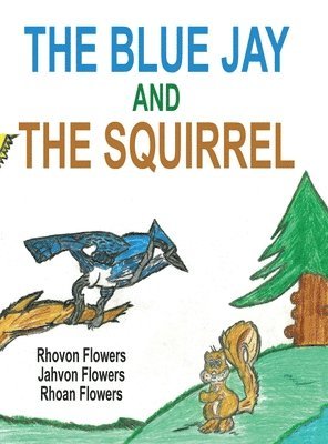 Rhoan S Flowers, Rhovon S Flowers, Jahvon S Flowers - Blue Jay And The Squirrel, Inbunden