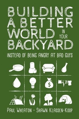 Paul Wheaton, Shawn Klassen-Koop - Building a Better World in Your Backyard, Häftad