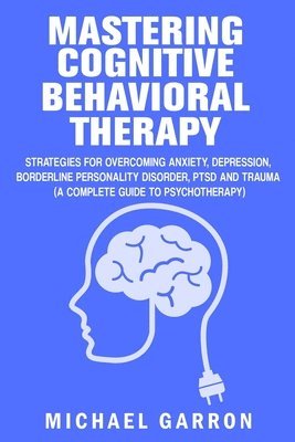 Michael Garron - Mastering Cognitive Behavioral Therapy, Häftad