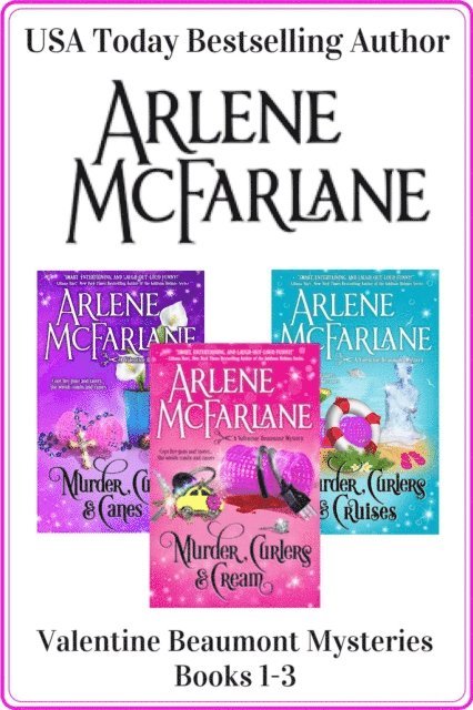 Arlene McFarlane - Valentine Beaumont Mystery Series: Books 1-3 (Murder, Curlers & Cream / Murder, Curlers & Canes / Murder, Curlers & Cruises), E-bok