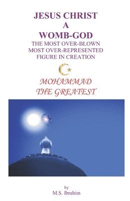 M S Ibrahim - Jesus Christ a Womb-God the Most Over-Blown Most Over-Represented Figure in Creation, Häftad