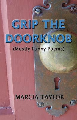 Marcia Taylor - Grip the Doorknob: (Mostly Funny Poems), Häftad