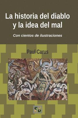 Paul Carus - La historia del diablo y la idea del mal: Desde los primeros tiempos hasta nuestros días, Häftad