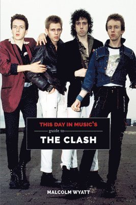Malcolm Wyatt - This Day In Music's Guide To The Clash, Häftad