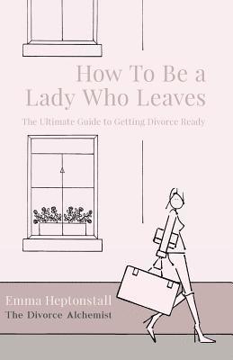 Emma Heptonstall - How To Be a Lady Who Leaves, Häftad