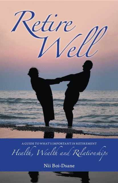 Nii Boi-Dsane - Retire Well: A Guide to What's Important in Retirement, E-bok