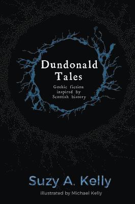 Suzy A. Kelly - Dundonald Tales: gothic fiction inspired by Scottish history, Häftad