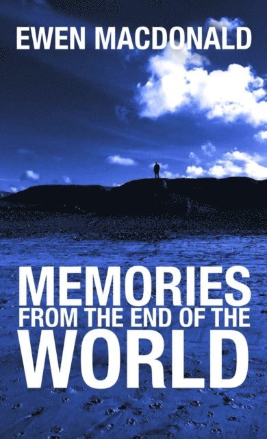 Ewen MacDonald, Katharine Smith - Memories From the End of the World, E-bok